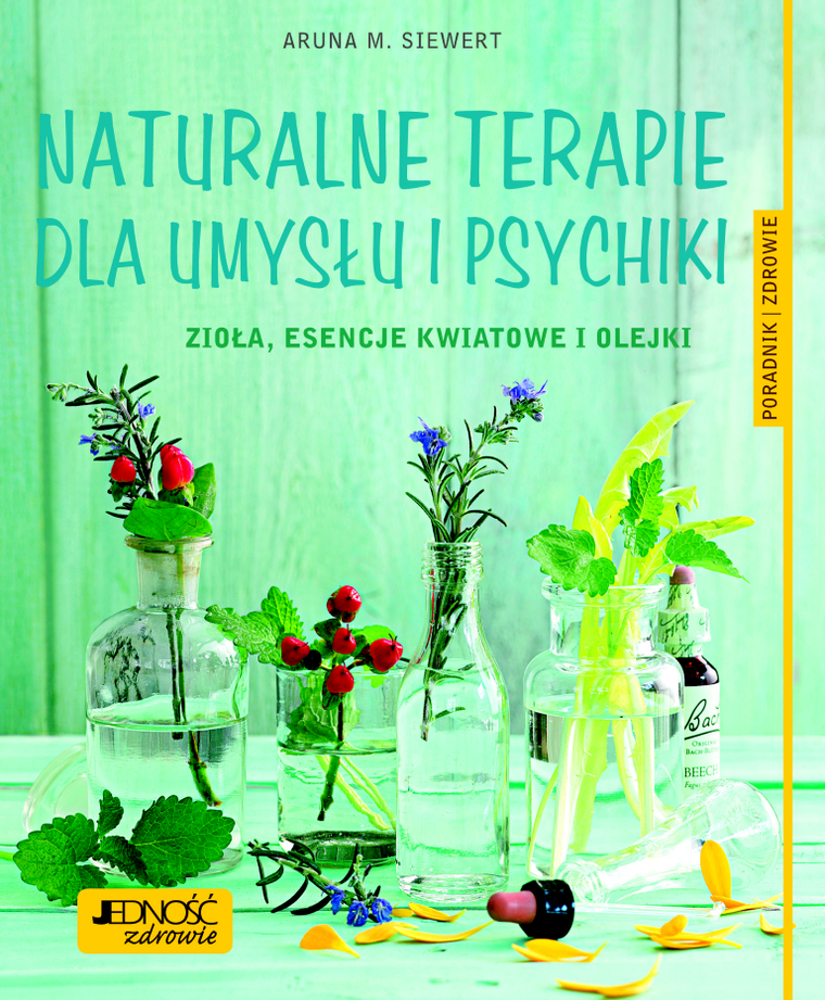 Naturalne terapie dla umysłu i psychiki. Zioła, esencje kwiatowe i olejki. Poradnik. Zdrowie