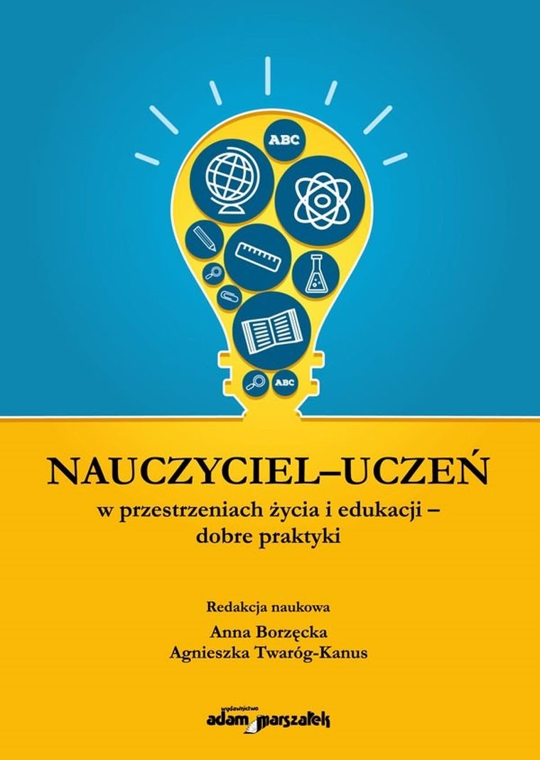 Nauczyciel - uczeń w przestrzeniach życia i edukacji - dobre praktyki