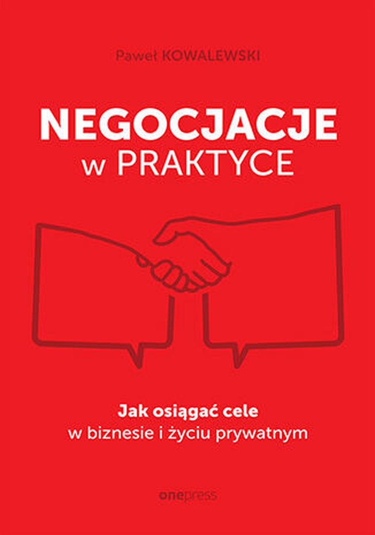 Negocjacje w praktyce. Jak osiągać cele w biznesie i życiu prywatnym