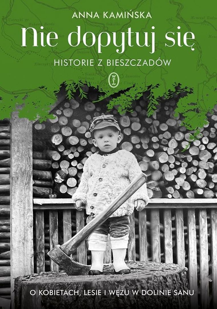 Nie dopytuj się. Historie z Bieszczadów. O kobietach, lesie i wężu w Dolinie Sanu