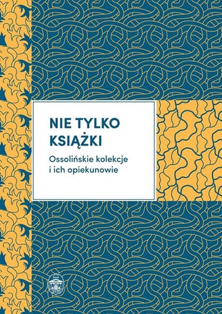 Nie tylko książki. Ossolińskie kolekcje i ich opiekunowie