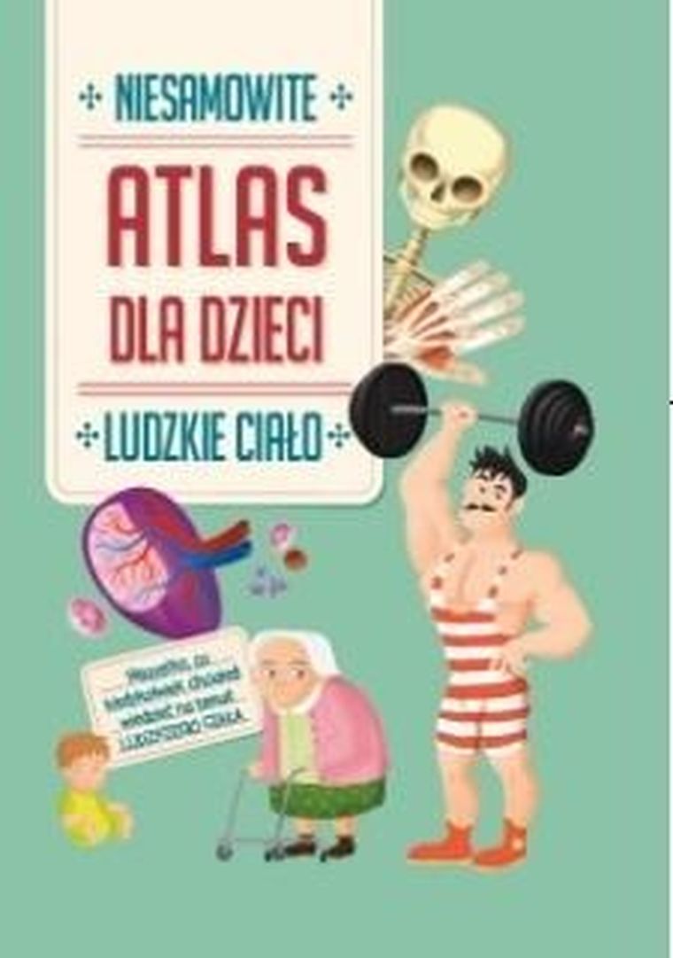 Niesamowite. Atlas dla dzieci. Ludzkie ciało