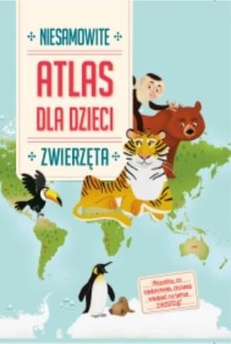 Niesamowite. Atlas dla dzieci. Zwierzęta