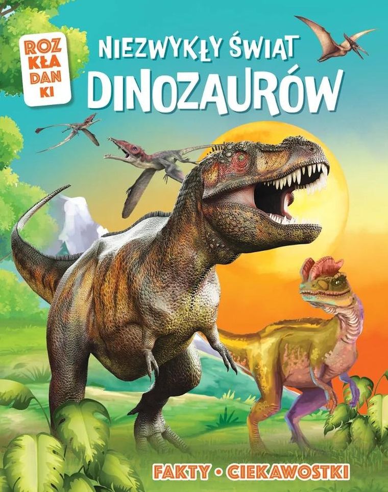 Niezwykły świat dinozaurów. Fakty, ciekawostki. Rozkładanki