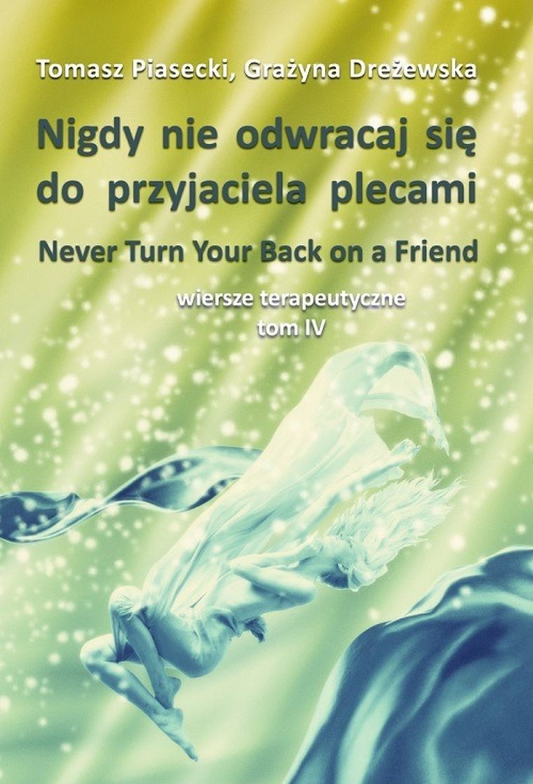 Nigdy nie odwracaj się do przyjaciela plecami. Wiersze terapeutyczne. Tom IV