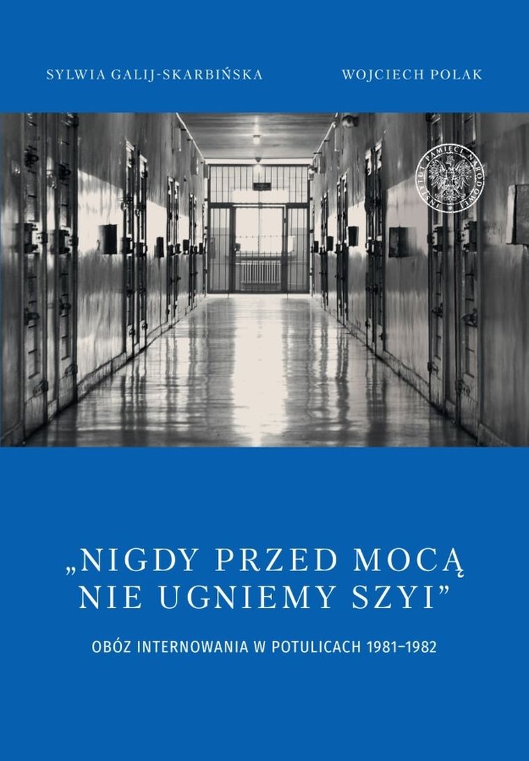 Nigdy przed mocą nie ugniemy szyi. Obóz internowania w Potulicach 1981-1982