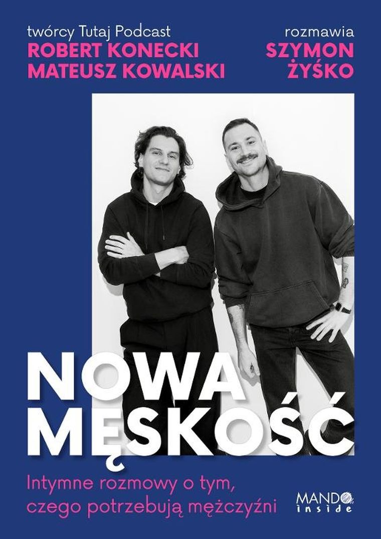 Nowa męskość. Intymne rozmowy o tym, czego potrzebują mężczyźni