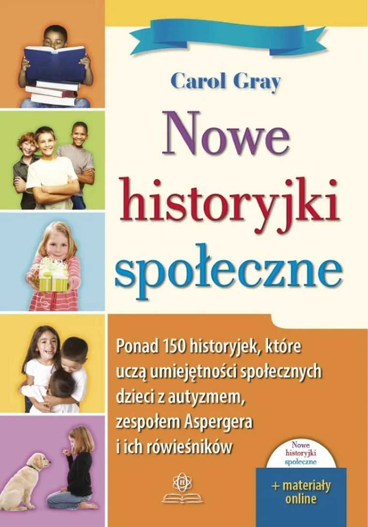 Nowe historyjki społeczne. Ponad 150 historyjek które uczą umiejętności społecznych dzieci z autyzmem zespołem. Aspergera i ich rówieśników