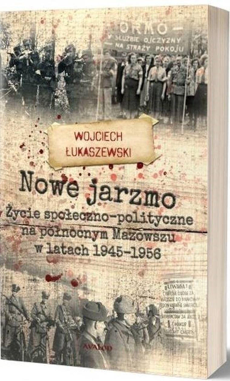 Nowe jarzmo. Życie społeczno-polityczne na północnym Mazowszu w latach 1945-1956