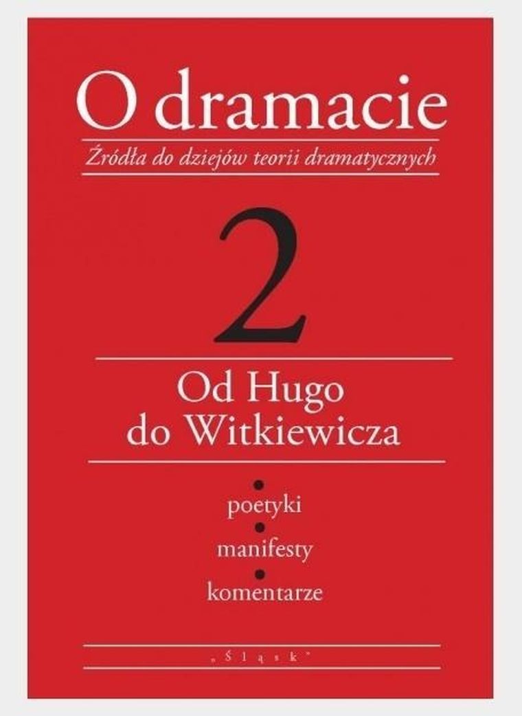 O dramacie. Źródła do dziejów teorii dramatycznych. Tom 2. Od Hugo do Witkowiczza
