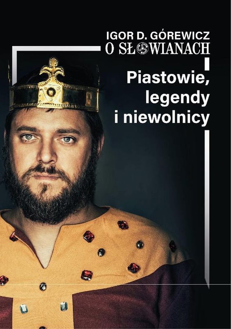 O Słowianach. Tom 1. Piastowie, legendy i niewolnicy