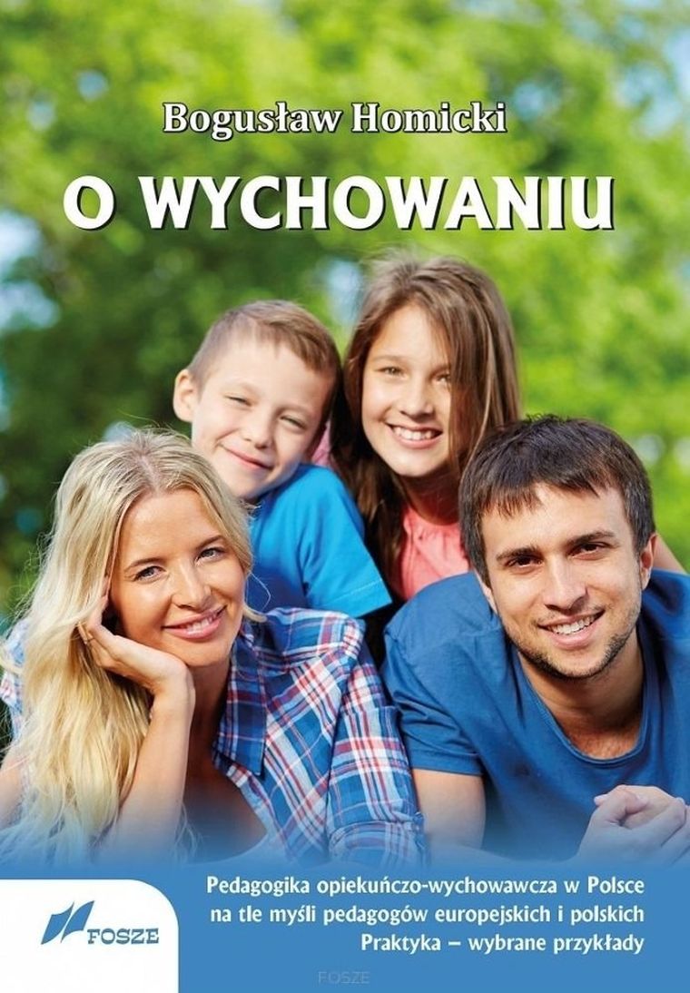 O wychowaniu. Pedagogika opiekuńczo-wychowawcza w Polsce na tle myśli pedagogów europejskich i polskich. Praktyka