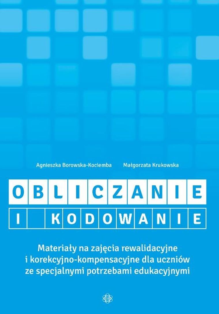 Obliczanie i kodowanie. Materiały na zajęcia rewalidacyjne i korekcyjno-kompensacyjne dla uczniów ze specjalnymi potrzebami edukacyjnymi
