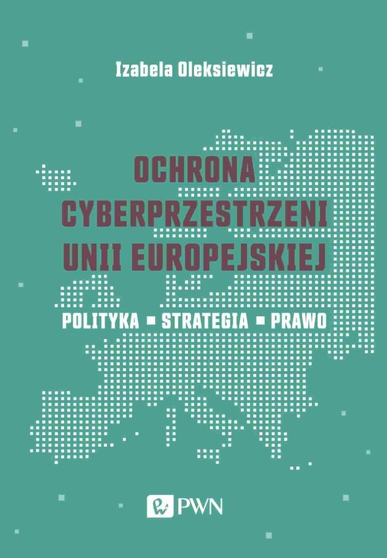 Ochrona cyberprzestrzeni Unii Europejskiej. Polityka, strategia, prawo