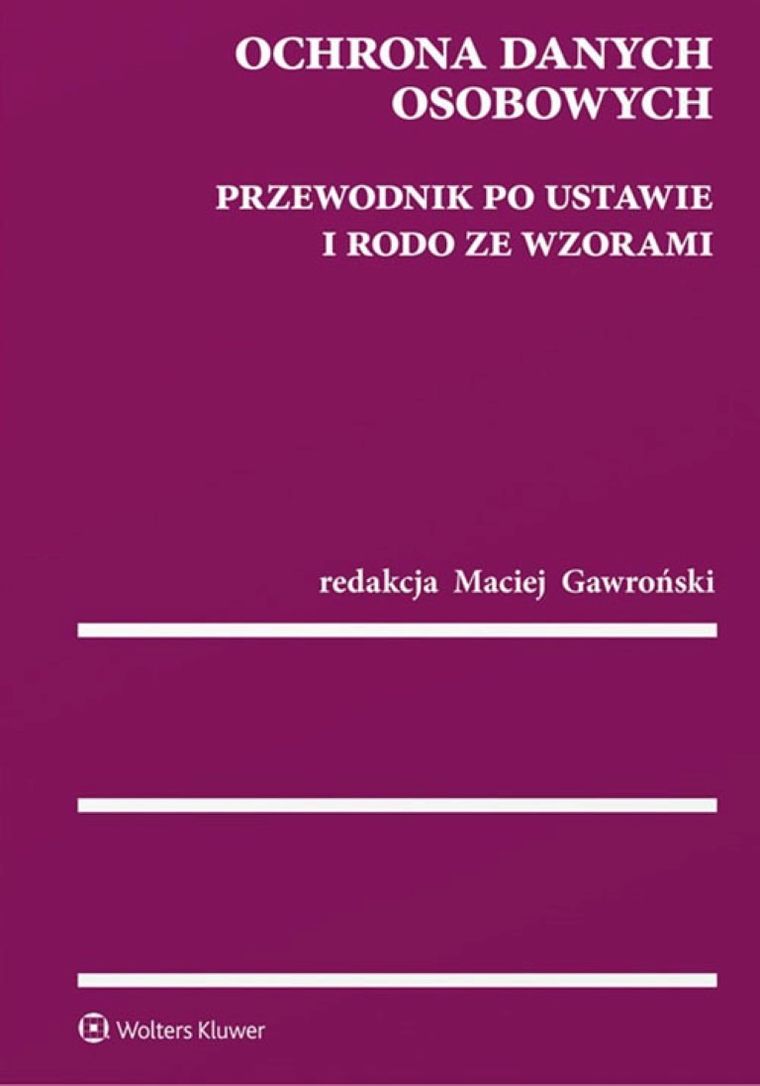 Ochrona danych osobowych. Przewodnik po ustawie i RODO ze wzorami