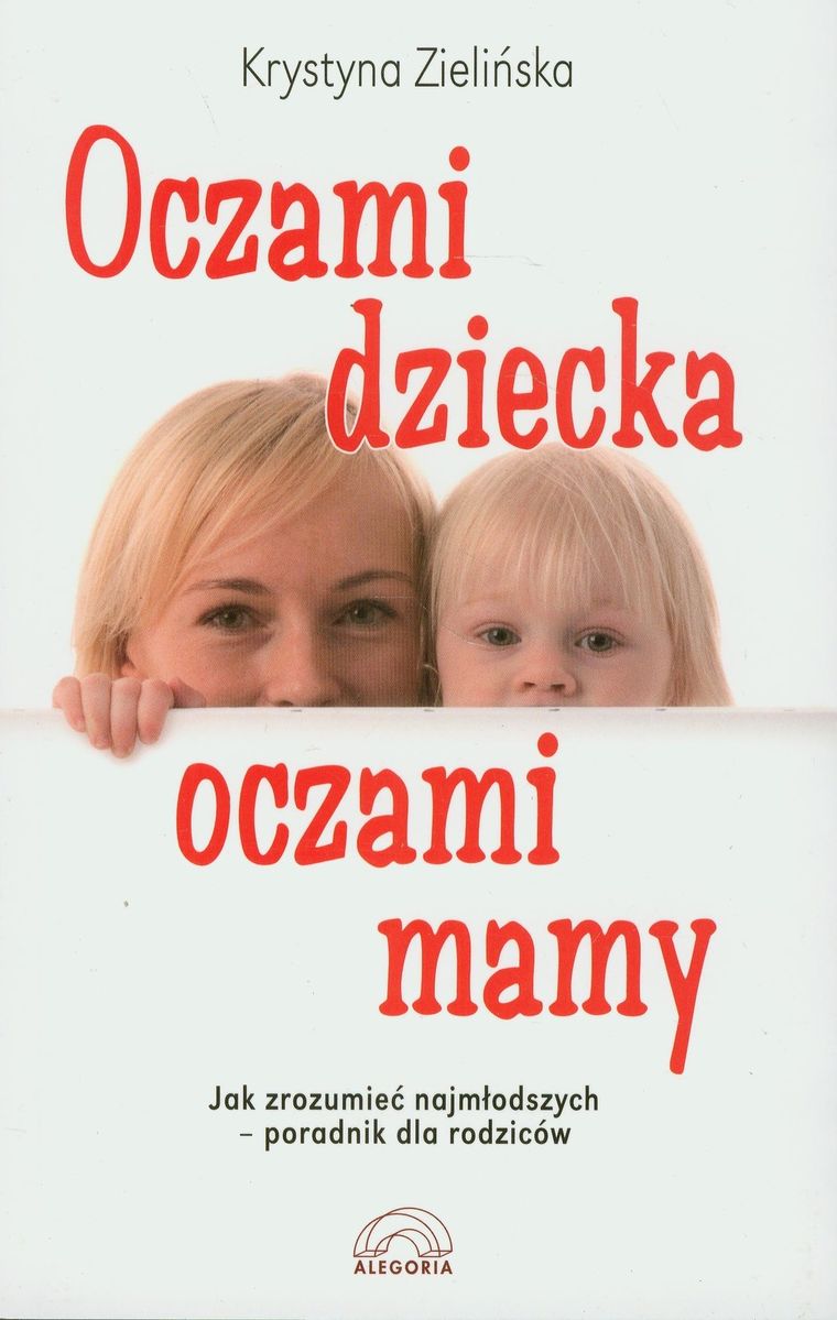Oczami dziecka, oczami mamy. Jak zrozumieć najmłodszych. Poradnik dla rodziców