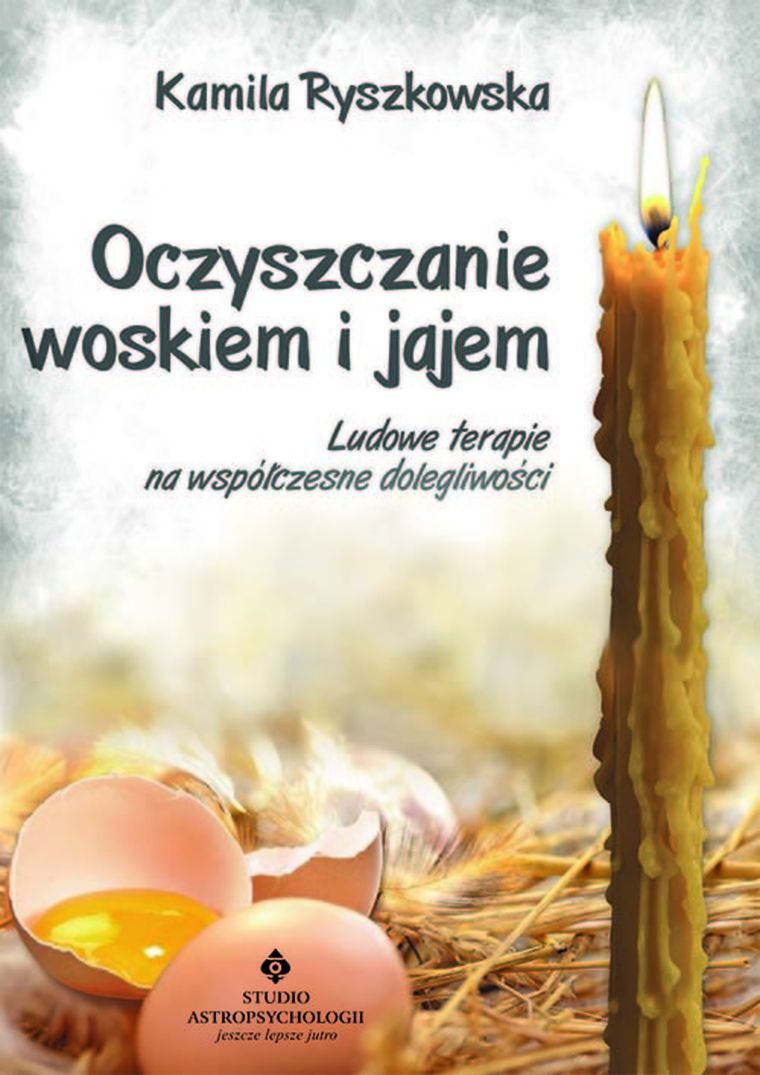 Oczyszczanie woskiem i jajem. Ludowe terapie na współczesne dolegliwości
