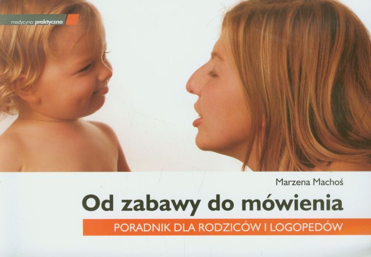 Od zabawy do mówienia. Poradnik dla rodziców i logopedów