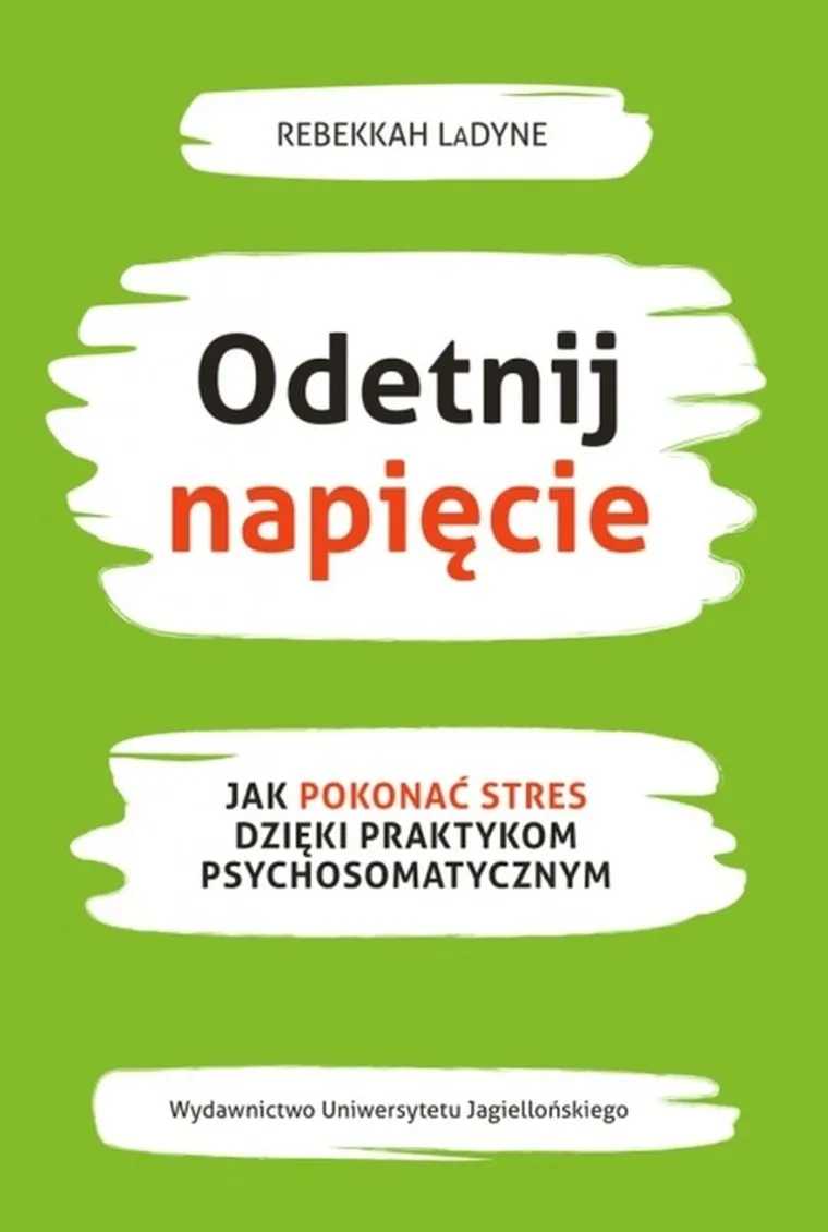 Odetnij napięcie. Jak pokonać stres dzięki praktykom psychosomatycznym