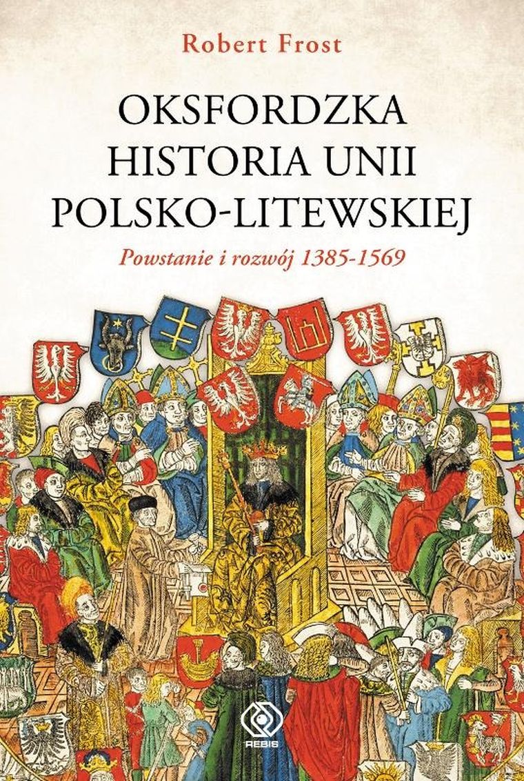 Oksfordzka historia unii polsko-litewskiej. Tom 1. Powstanie i rozwój 1385-1569