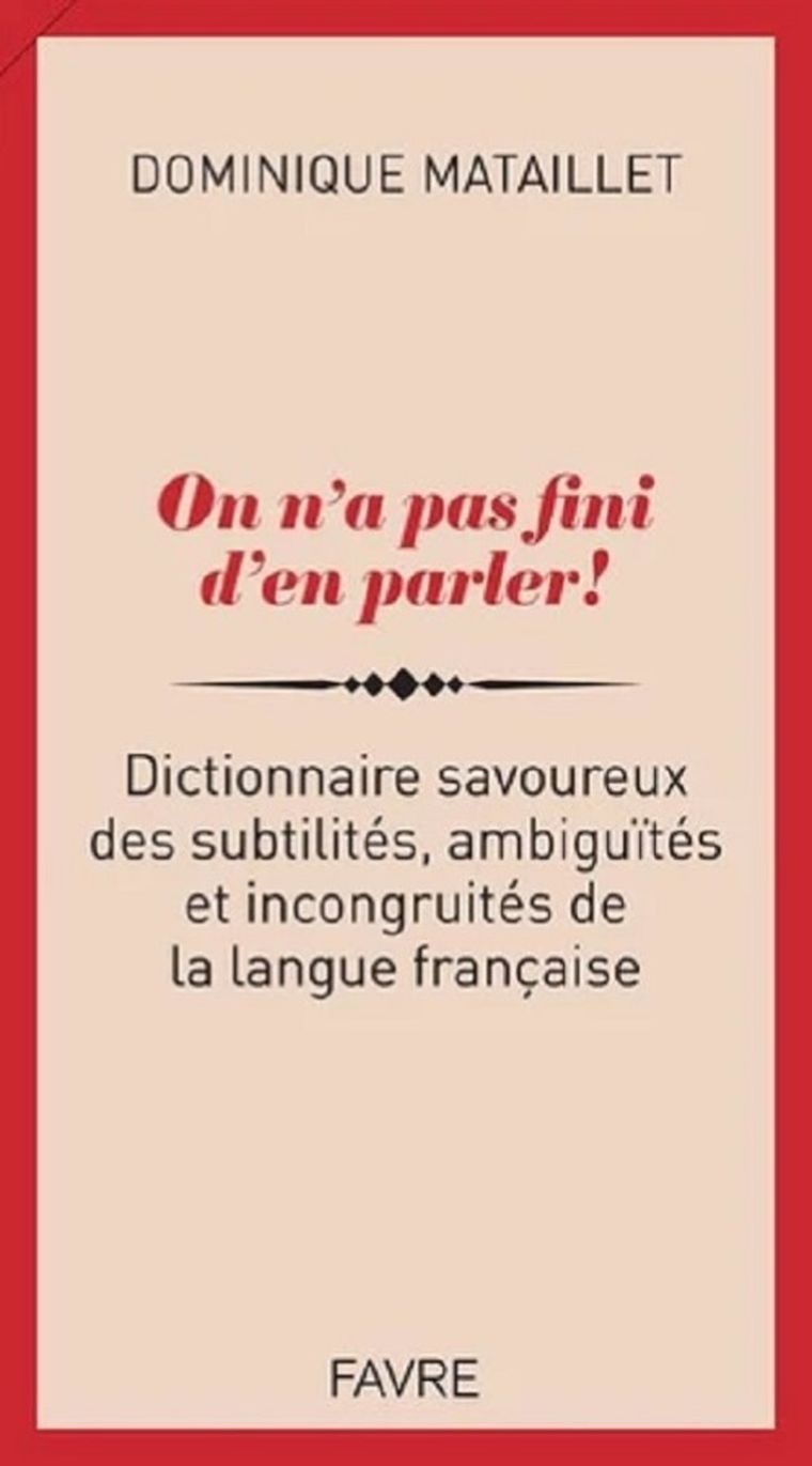 On n'a pas fini d'en parler! Dictionnaire savoureux des subtilites, ambiguites et incongruites