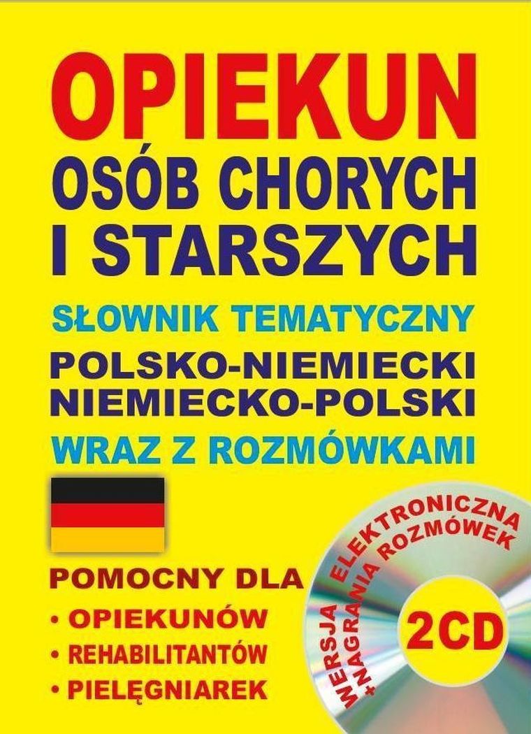 Opiekun osób chorych i starszych. Słownik tematyczny polsko-niemiecki niemiecko-polski wraz z rozmówkami