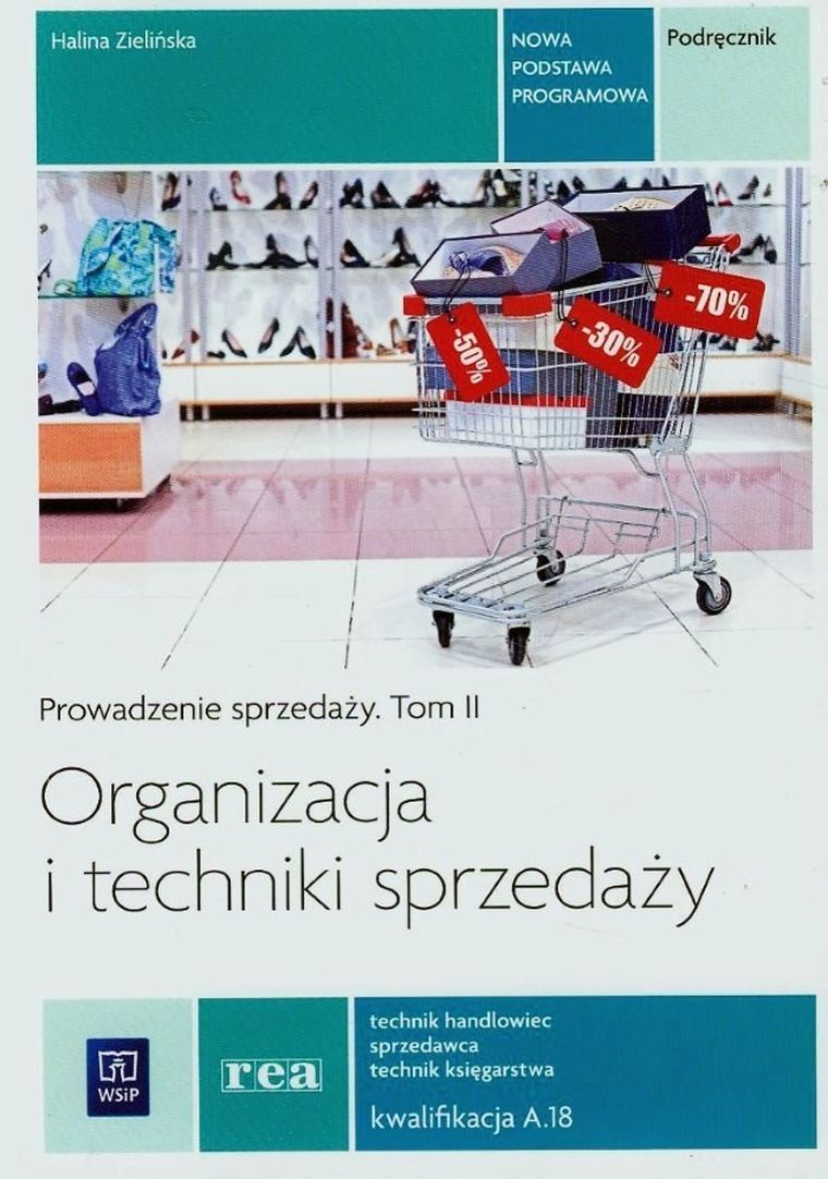 Organizacja i techniki sprzedaży. Technik handlowiec. Sprzedawca. Technik księgarstwa. Kwalifikacja A.18 Prowadzenie sprzedaży. Tom 2. Podręcznik