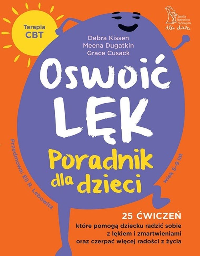 Oswoić lęk. Poradnik dla dzieci 25 ćwiczeń inspirowanych terapią CBT, które pomogą dziecku radzić sobie z lękiem i zmartwienia oraz czerpać więcej radości z życia