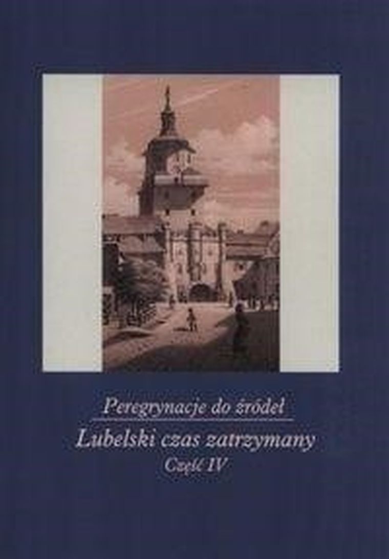 Peregrynacje do źródeł. Część 4. Lubelski czas zatrzymany
