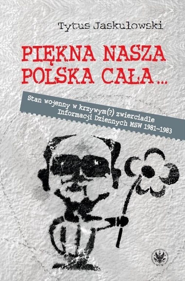 Piękna nasza Polska cała... Stan wojenny w krzywym zwierciadle Informacji Dziennych MSW 1981-1983