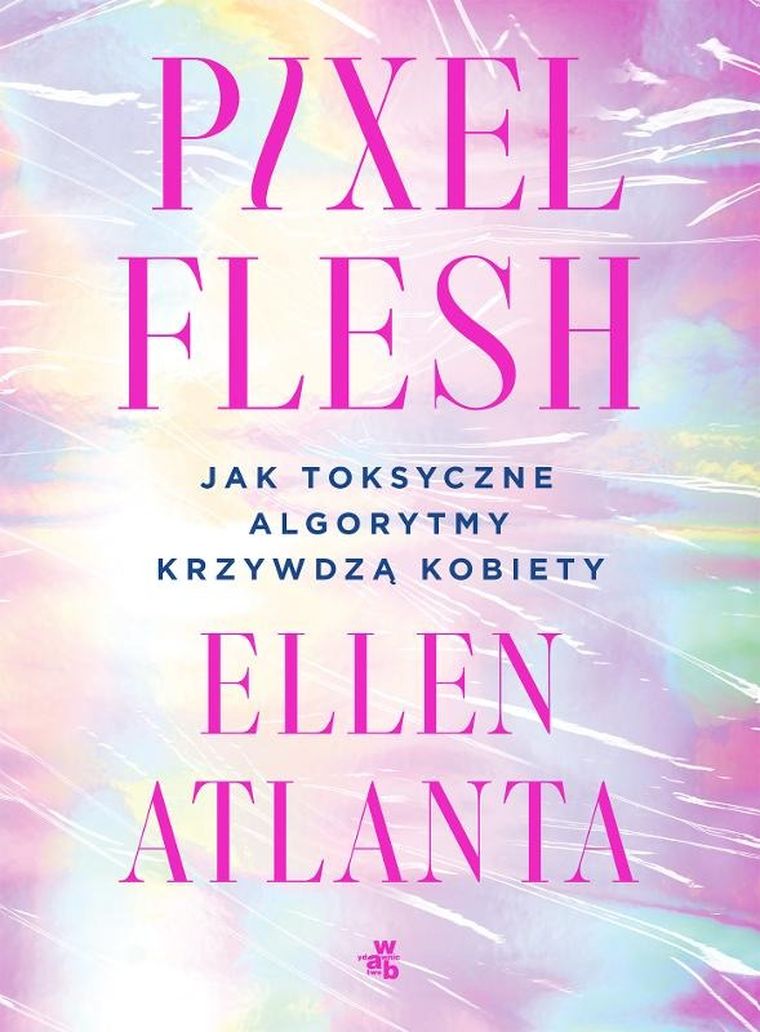 Pixel Flesh. Jak toksyczne algorytmy krzywdzą kobiety