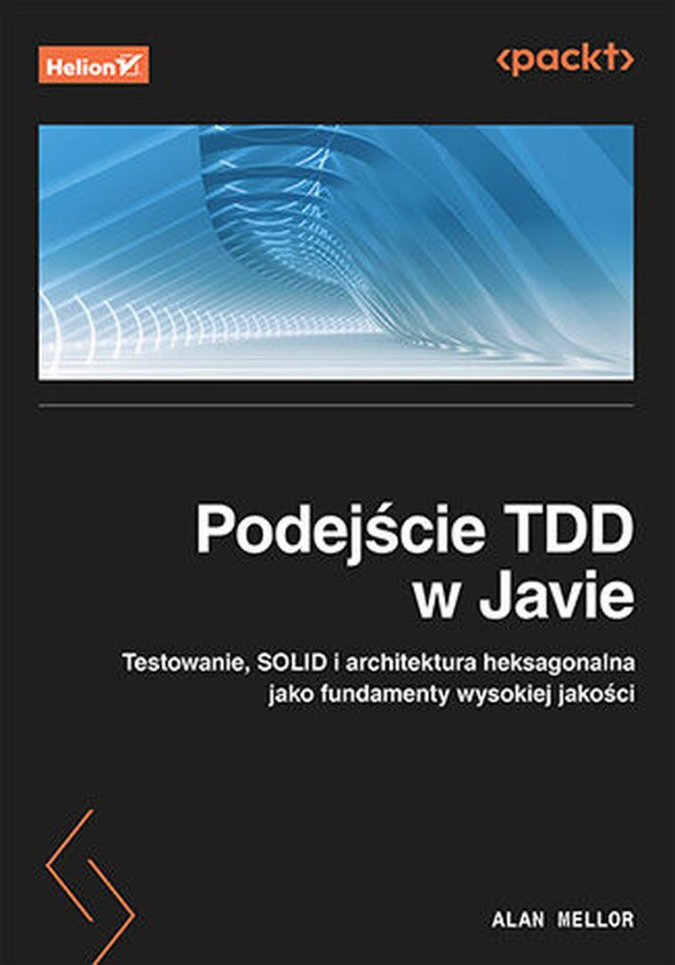 Podejście TDD w Javie. Testowanie, SOLID i architektura heksagonalna jako fundamenty wysokiej jakości
