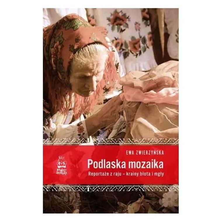 Podlaska mozaika. Reportaże z raju - krainy błota i mgły
