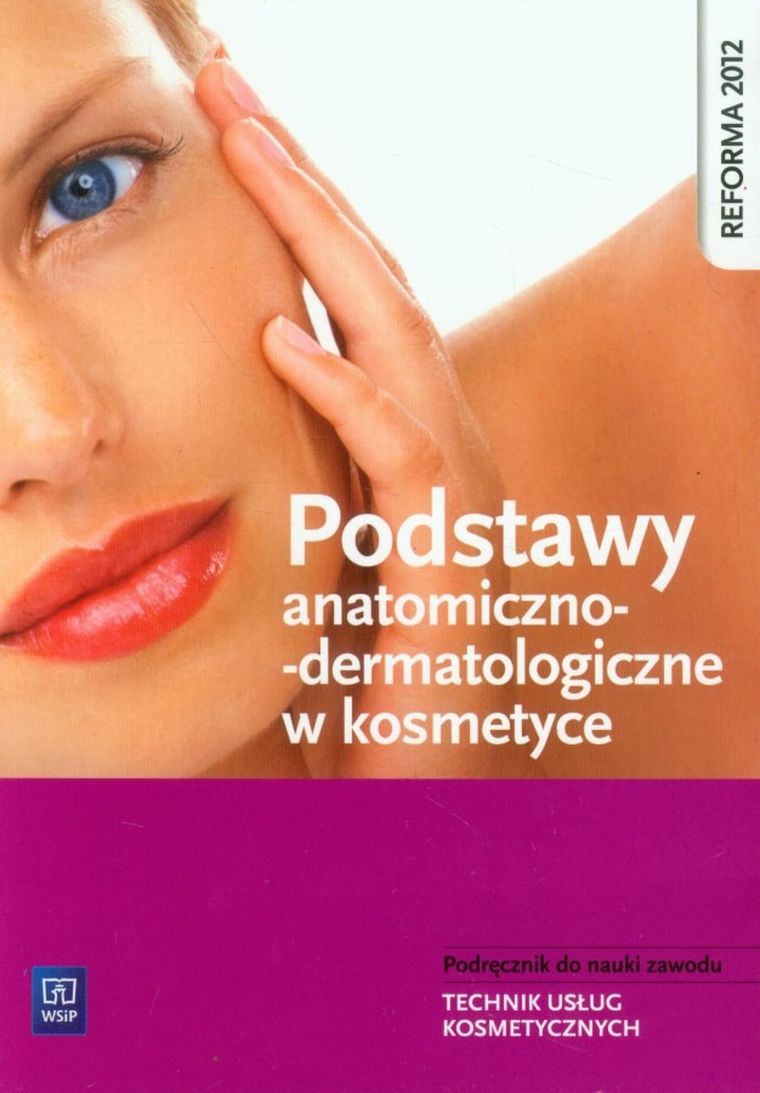 Podstawy anatomiczno-dermatologiczne w kosmetyce. Podręcznik do nauki zawodu Technik usług kosmetycznych