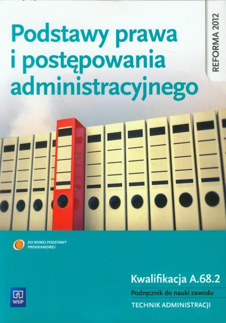 Podstawy prawa i postępowania administracyjnego. Podręcznik do nauki zawodu Technik administracji
