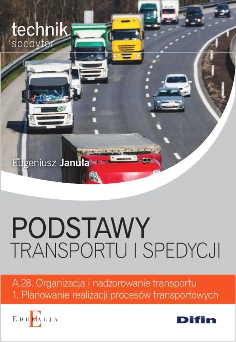 Podstawy transportu i spedycji. Technik spedytor A.28. Organizacja i nadzorowanie transportu 1. Planowanie realizacji procesów transportowych