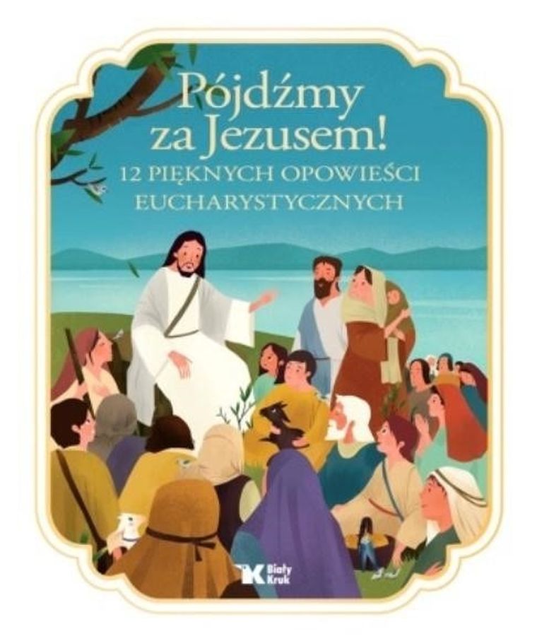 Pójdźmy za Jezusem! 12 pięknych opowieści eucharystycznych
