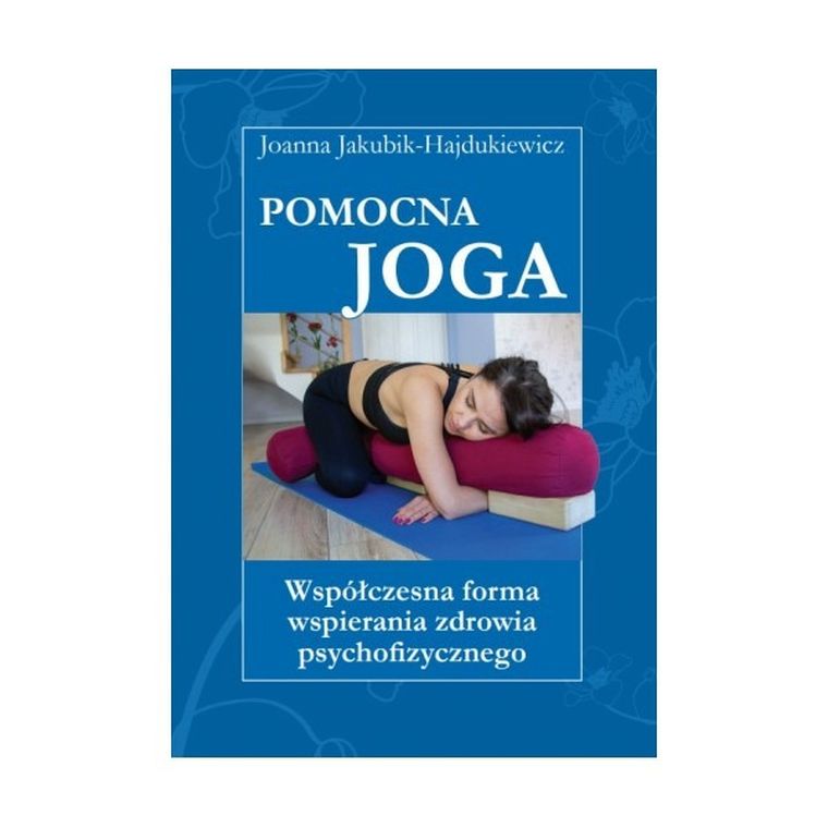Pomocna Joga. Współczesna forma wspierania zdrowia psychofizycznego