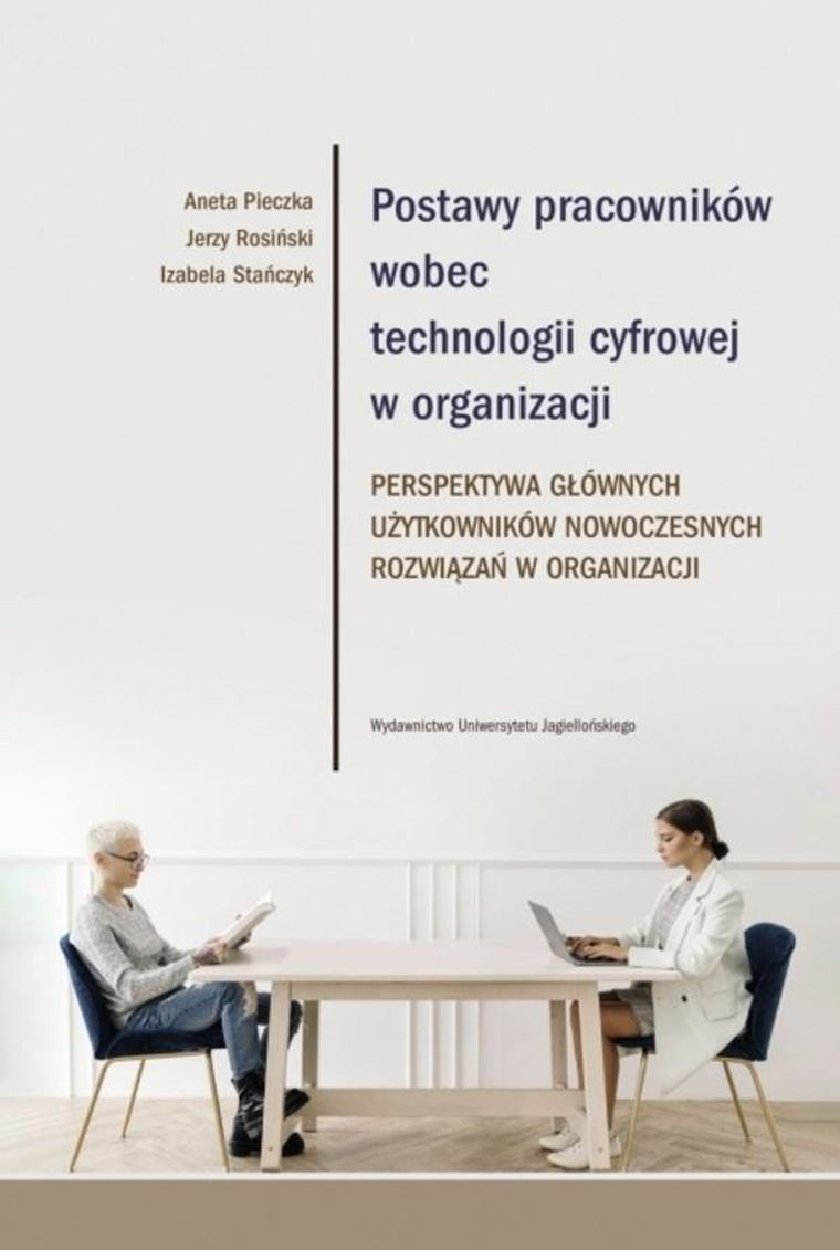 Postawy pracowników wobec technologii cyfrowej w organizacji. Perspektywa głównych użytkowników nowoczesnych rozwiązań w organizacji