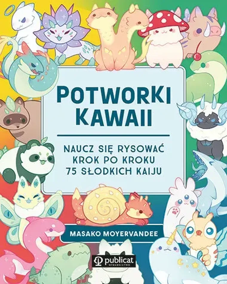 Potworki kawaii. Naucz się rysować krok po kroku. 75 słodkich kaiju