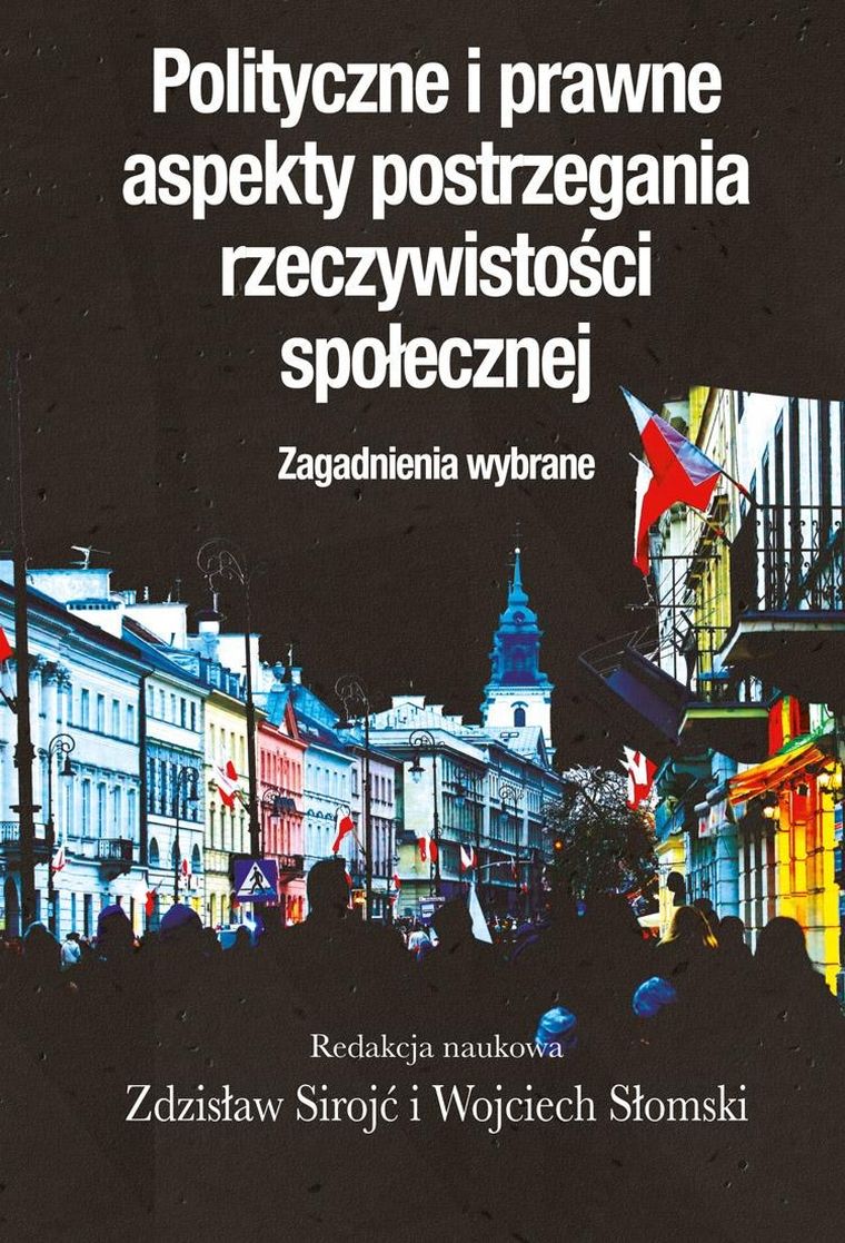 <p>Polityczne i prawne aspekty postrzegania rzeczywistości społecznej
