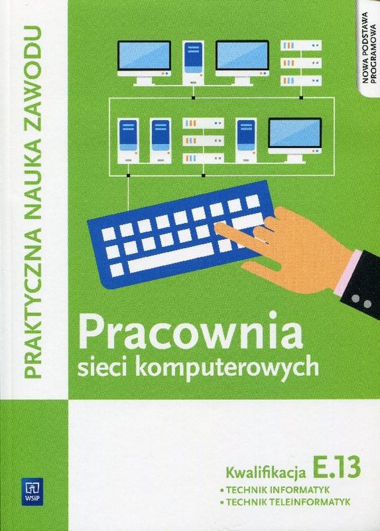Pracownia sieci komputerowych, Podręcznik, Kwalifikacja E.13 Technik informatyk, Technik teleinformatyk, Technikum, WSiP