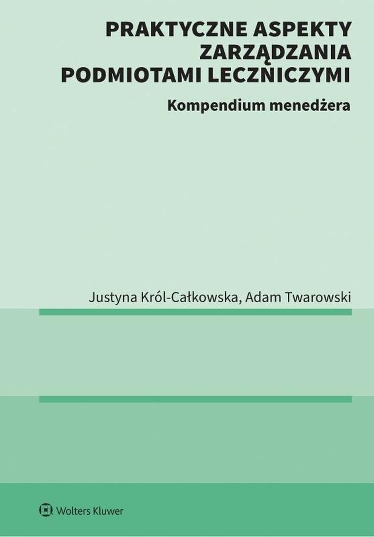 Praktyczne aspekty zarządzania podmiotami leczniczymi. Kompendium menadżera