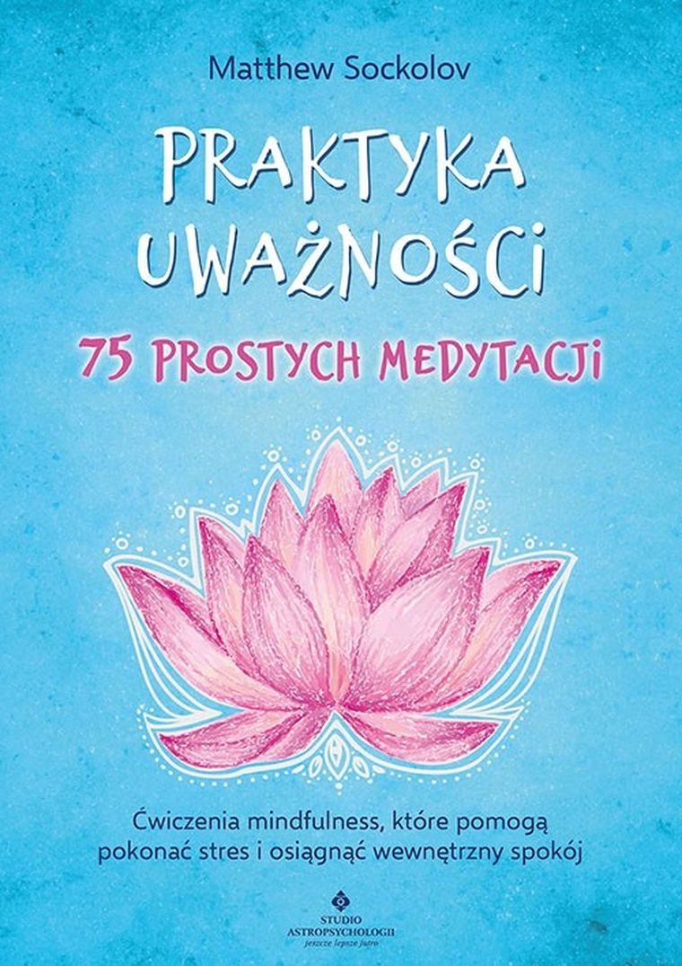 Praktyka uważności. 75 prostych medytacji