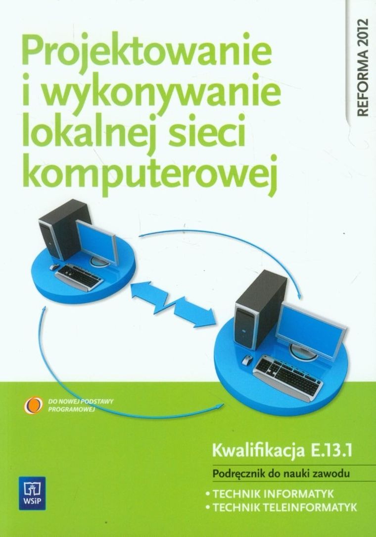 Projektowanie i wykonywanie lokalnej sieci komputerowej. Podręcznik do nauki zawodu Technik informatyk, Technik teleinformatyk