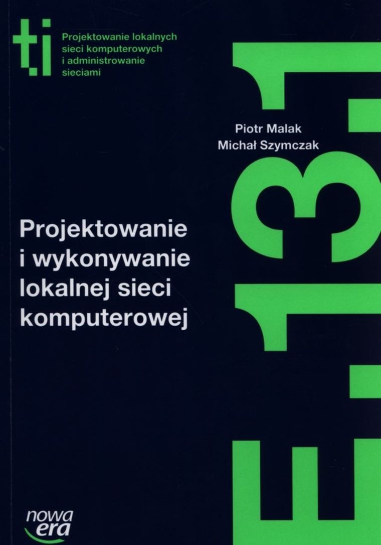 Projektowanie i wykonywanie lokalnej sieci komputerowej. Podręcznik. Kwalifikacja E.13.1