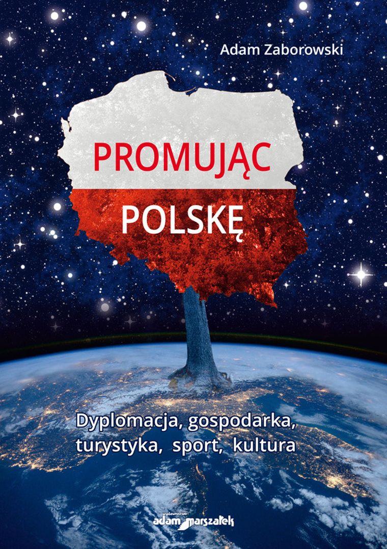 Promując Polskę. Dyplomacja, gospodarka, turystyka, sport, kultura