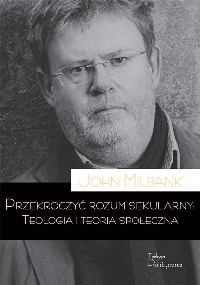 Przekroczyć rozum sekularny. Teologia i teoria społeczna