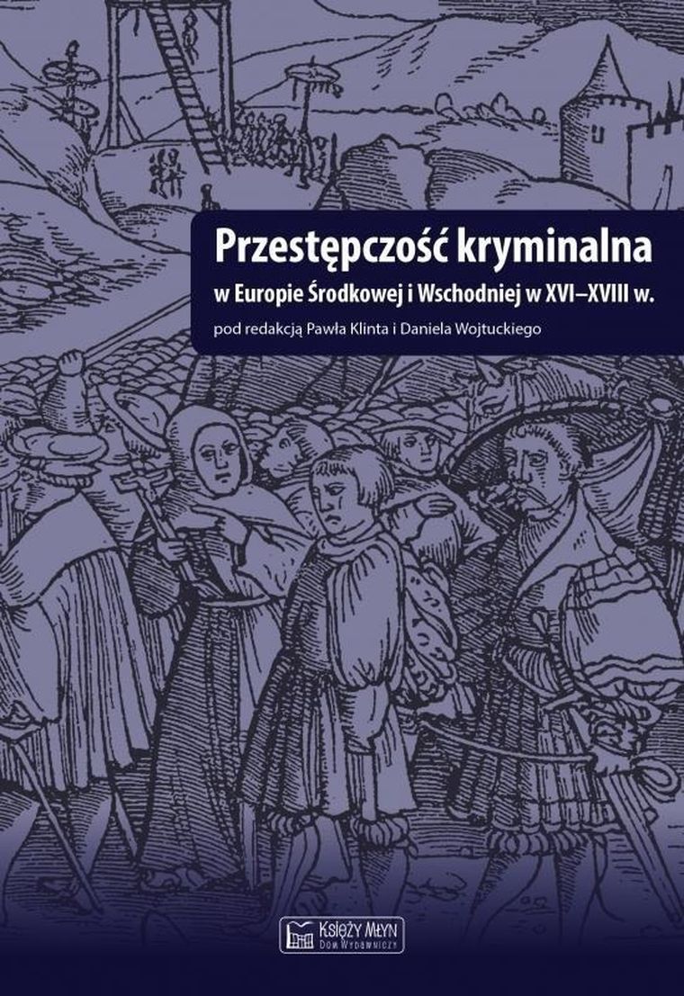 Przestępczość kryminalna w Europie Środkowej i Wschodniej w XVI-XVIII w.