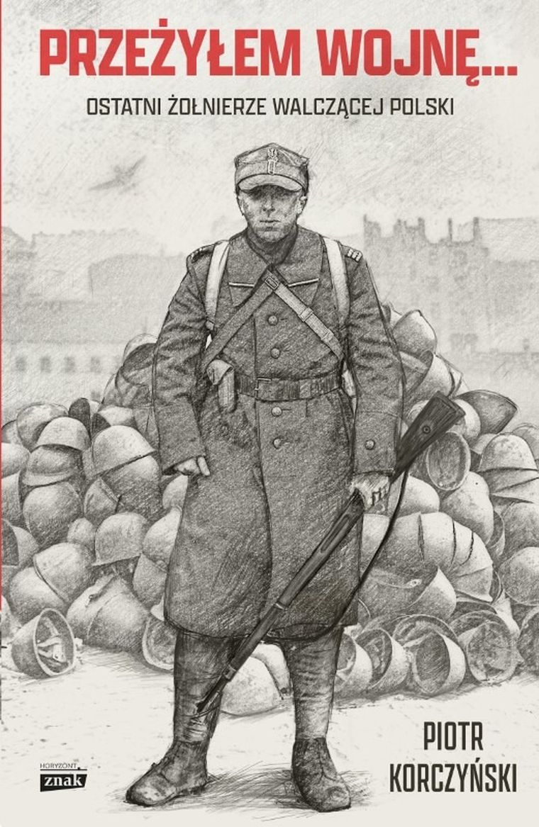 Przeżyłem wojnę... Ostatni żołnierze walczącej Polski